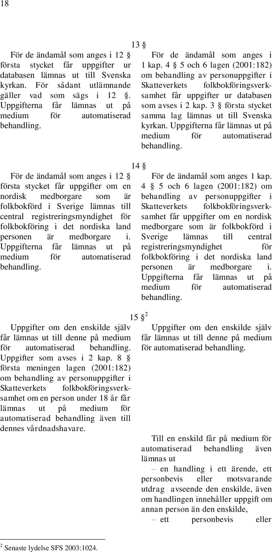 För de ändamål som anges i 12 första stycket får uppgifter om en nordisk medborgare som är folkbokförd i Sverige lämnas till central registreringsmyndighet för folkbokföring i det nordiska land