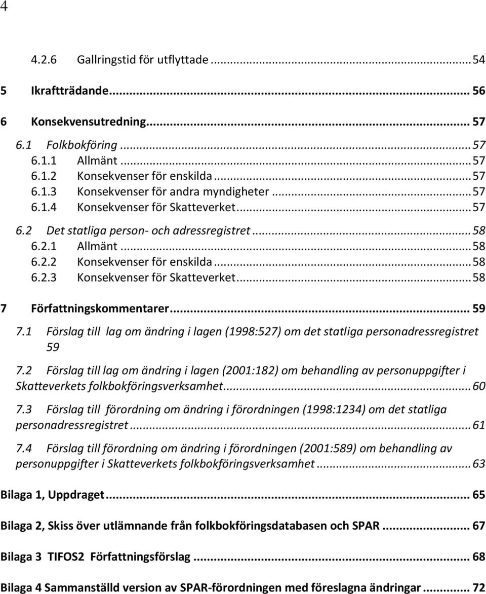 .. 58 7 Författningskommentarer... 59 7.1 Förslag till lag om ändring i lagen (1998:527) om det statliga personadressregistret 59 7.