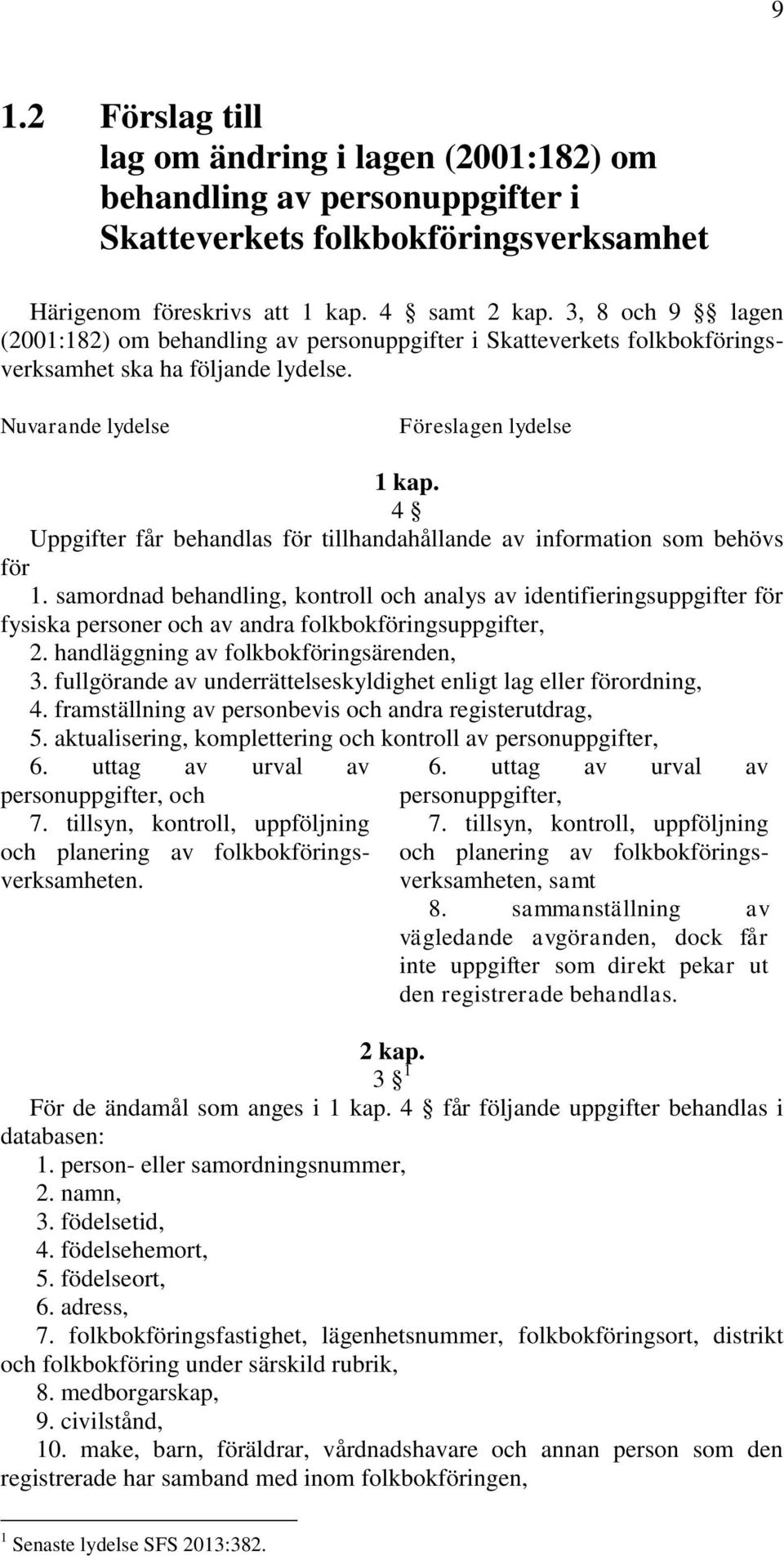 4 Uppgifter får behandlas för tillhandahållande av information som behövs för 1.