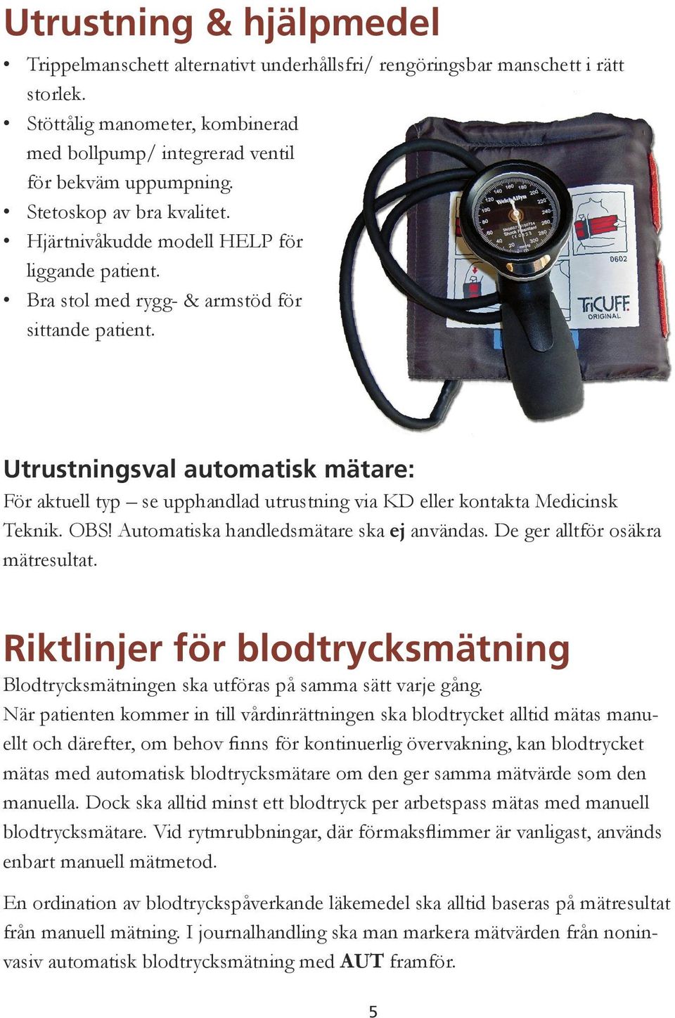 Utrustningsval automatisk mätare: För aktuell typ se upphandlad utrustning via KD eller kontakta Medicinsk Teknik. OBS! Automatiska handledsmätare ska ej användas. De ger alltför osäkra mätresultat.