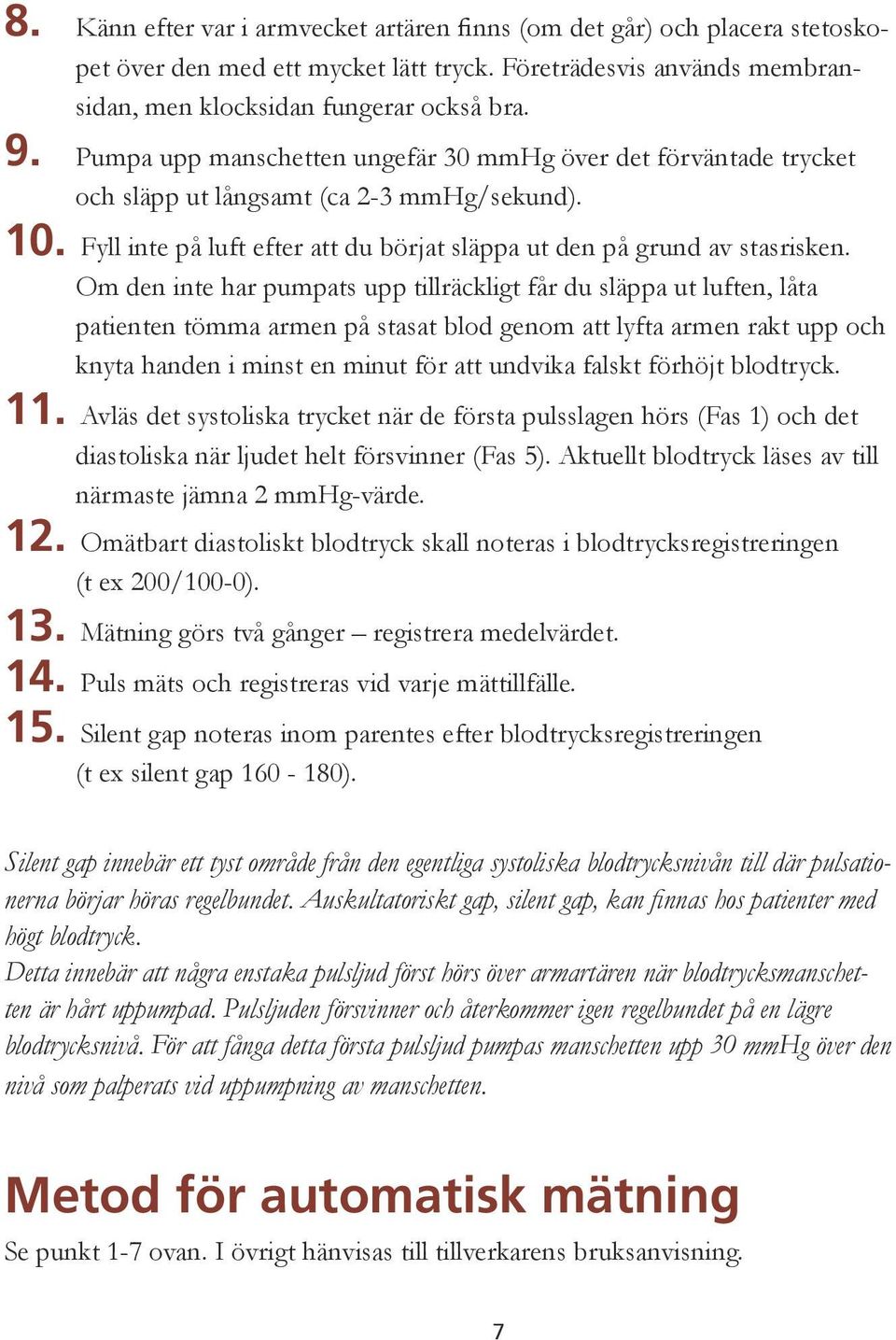 Om den inte har pumpats upp tillräckligt får du släppa ut luften, låta patienten tömma armen på stasat blod genom att lyfta armen rakt upp och knyta handen i minst en minut för att undvika falskt