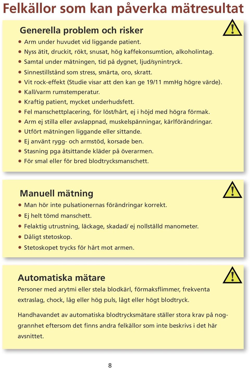 Kraftig patient, mycket underhudsfett. Fel manschettplacering, för löst/hårt, ej i höjd med högra förmak. Arm ej stilla eller avslappnad, muskelspänningar, kärlförändringar.