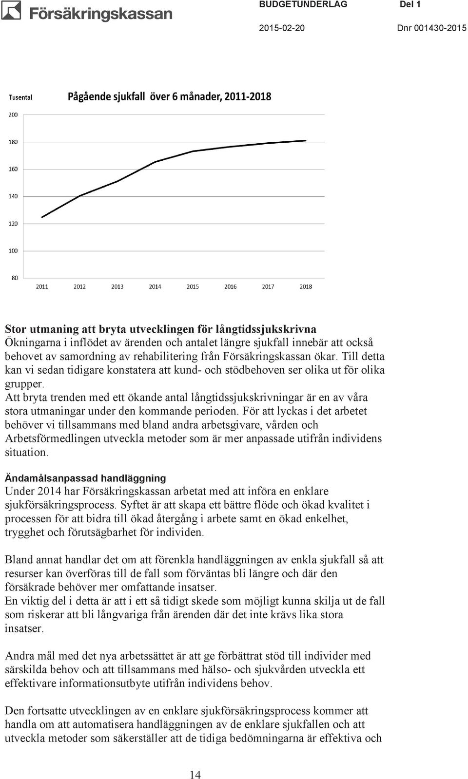 Att bryta trenden med ett ökande antal långtidssjukskrivningar är en av våra stora utmaningar under den kommande perioden.