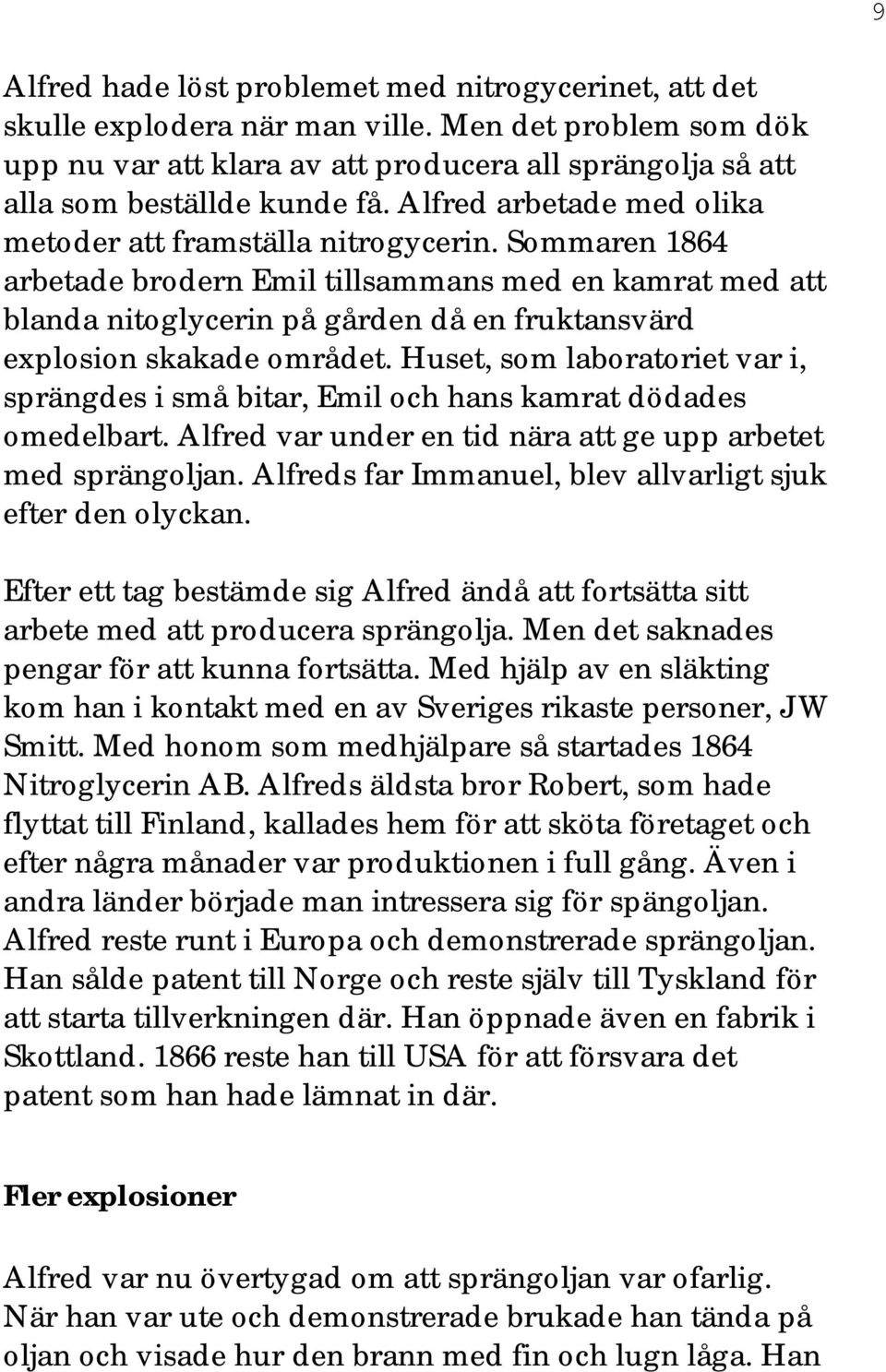 Sommaren 1864 arbetade brodern Emil tillsammans med en kamrat med att blanda nitoglycerin på gården då en fruktansvärd explosion skakade området.