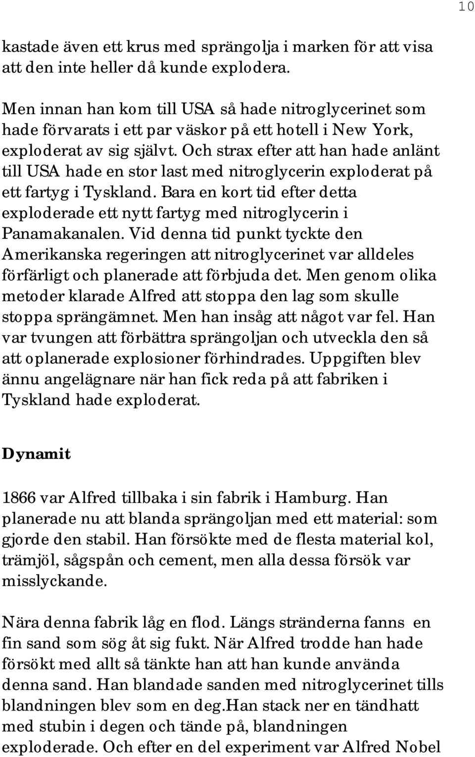 Och strax efter att han hade anlänt till USA hade en stor last med nitroglycerin exploderat på ett fartyg i Tyskland.