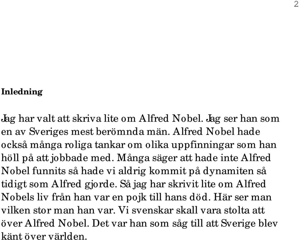 Många säger att hade inte Alfred Nobel funnits så hade vi aldrig kommit på dynamiten så tidigt som Alfred gjorde.