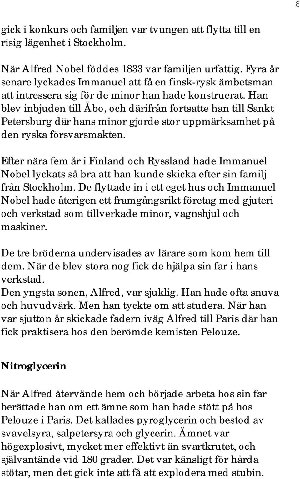 Han blev inbjuden till Åbo, och därifrån fortsatte han till Sankt Petersburg där hans minor gjorde stor uppmärksamhet på den ryska försvarsmakten.