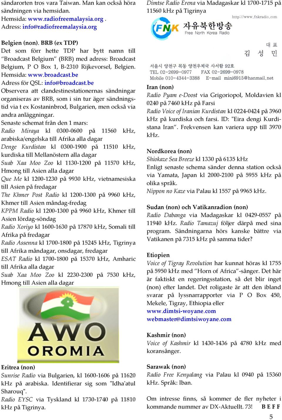 BRB (ex TDP) Det som förr hette TDP har bytt namn till Broadcast Belgium (BRB) med adress: Broadcast Belgium, P O Box 1, B- 2310 Rijkevorsel, Belgien. Hemsida: www.broadcast.