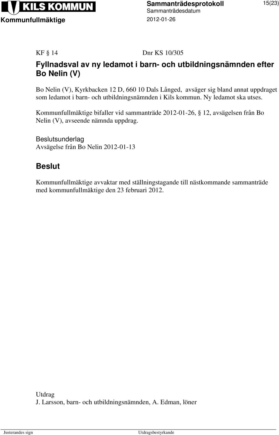 Kommunfullmäktige bifaller vid sammanträde 2012-01-26, 12, avsägelsen från Bo Nelin (V), avseende nämnda uppdrag.
