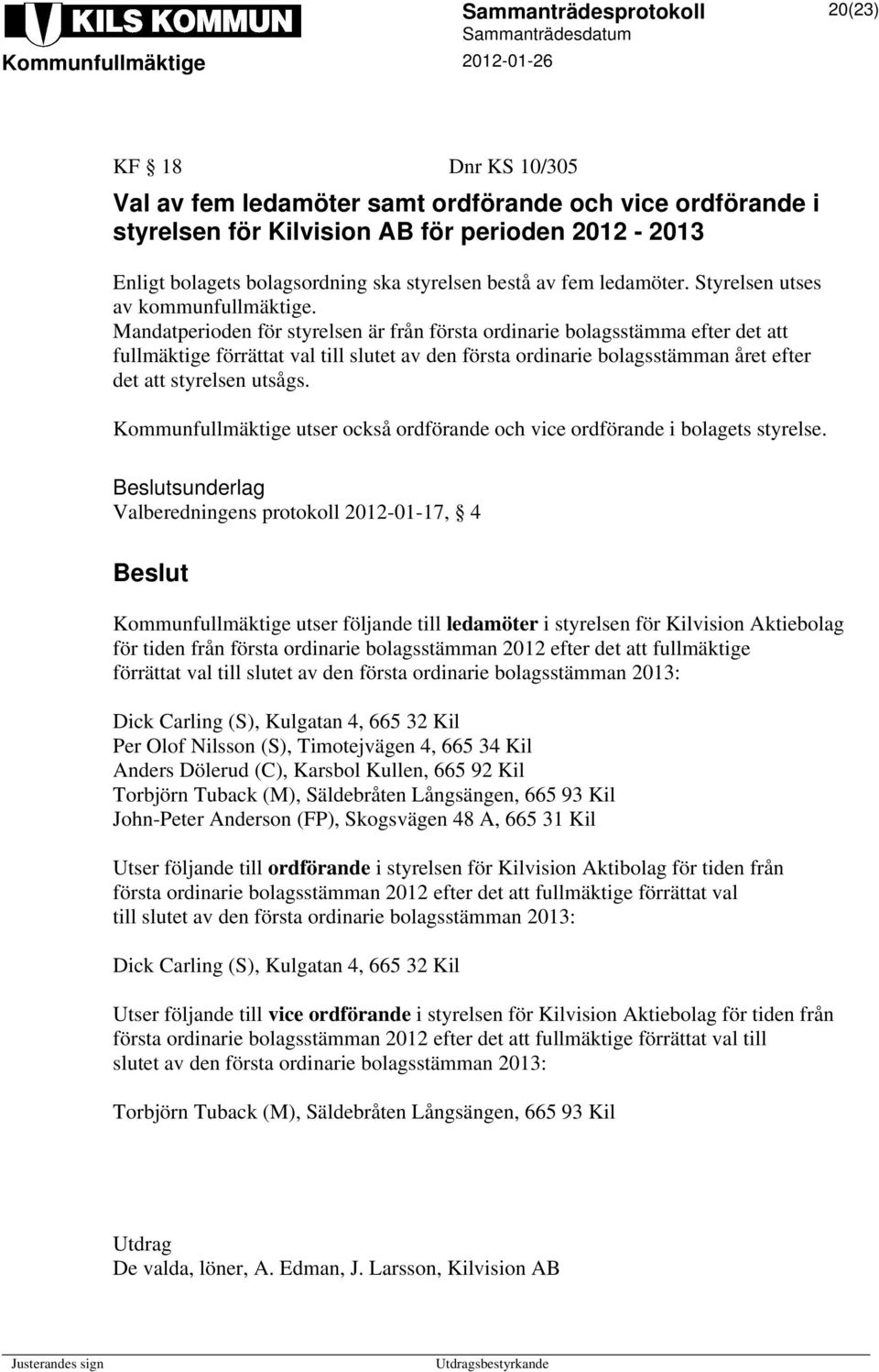 Mandatperioden för styrelsen är från första ordinarie bolagsstämma efter det att fullmäktige förrättat val till slutet av den första ordinarie bolagsstämman året efter det att styrelsen utsågs.