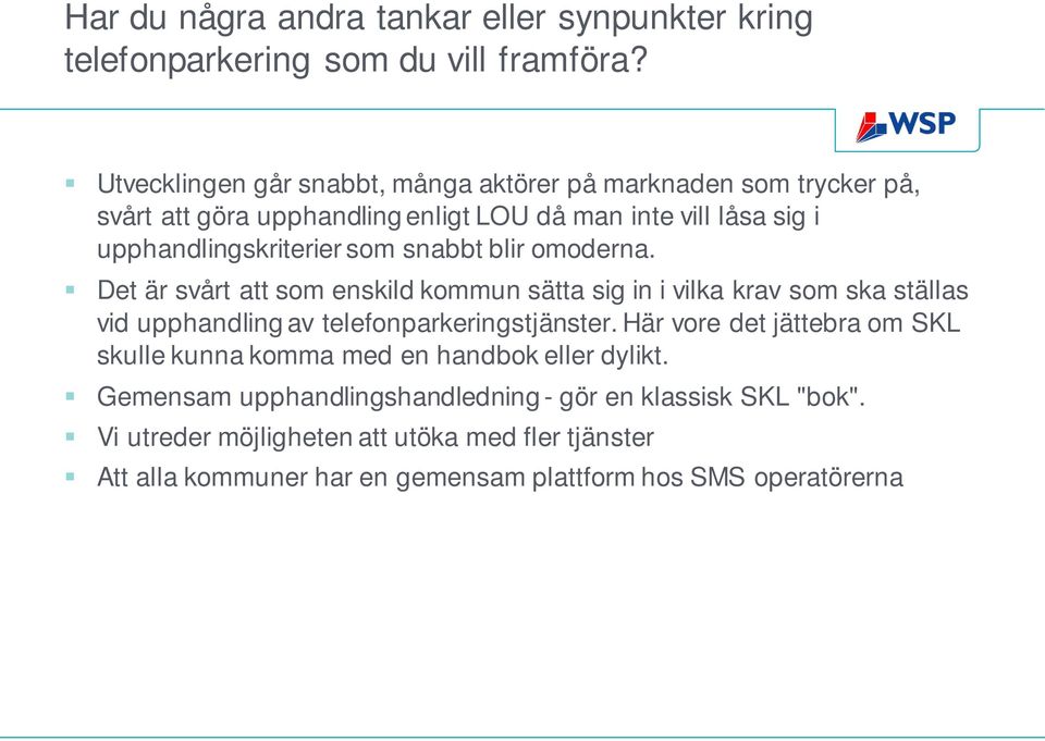 snabbt blir omoderna. Det är svårt att som enskild kommun sätta sig in i vilka krav som ska ställas vid upphandling av telefonparkeringstjänster.