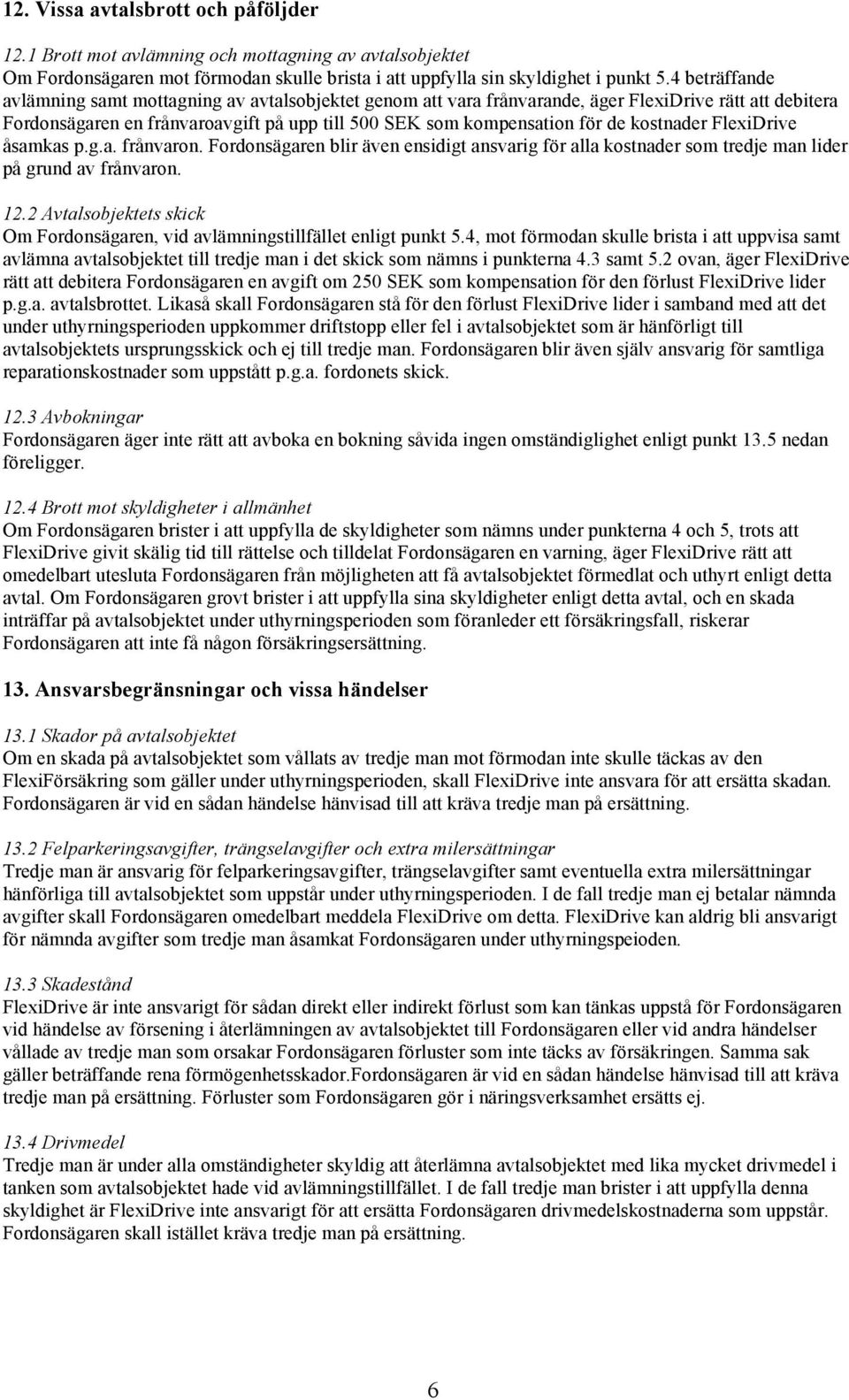 kostnader FlexiDrive åsamkas p.g.a. frånvaron. Fordonsägaren blir även ensidigt ansvarig för alla kostnader som tredje man lider på grund av frånvaron. 12.