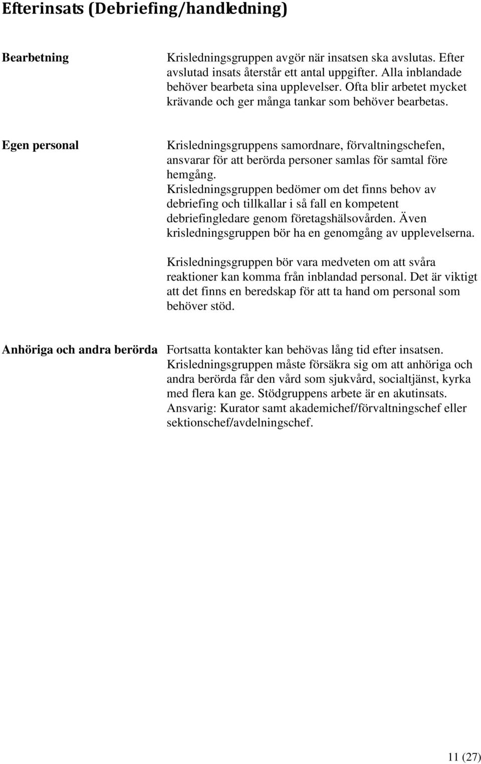 Egen personal Krisledningsgruppens samordnare, förvaltningschefen, ansvarar för att berörda personer samlas för samtal före hemgång.