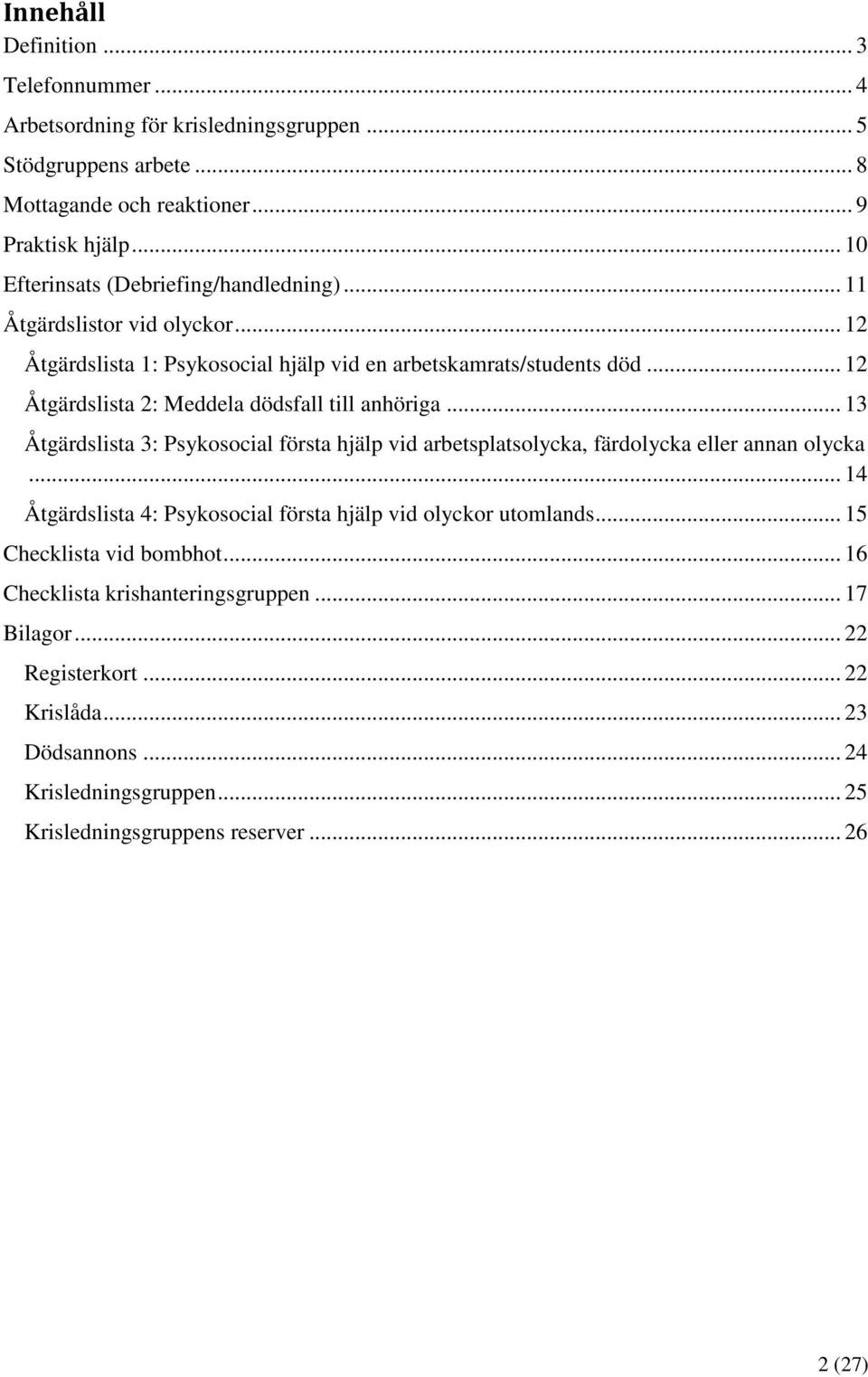 .. 12 Åtgärdslista 2: Meddela dödsfall till anhöriga... 13 Åtgärdslista 3: Psykosocial första hjälp vid arbetsplatsolycka, färdolycka eller annan olycka.