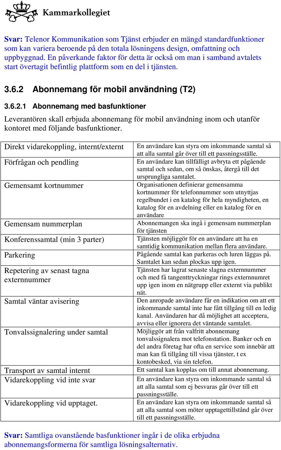 Abonnemang för mobil användning (T2) 3.6.2.1 Abonnemang med basfunktioner Leverantören skall erbjuda abonnemang för mobil användning inom och utanför kontoret med följande basfunktioner.