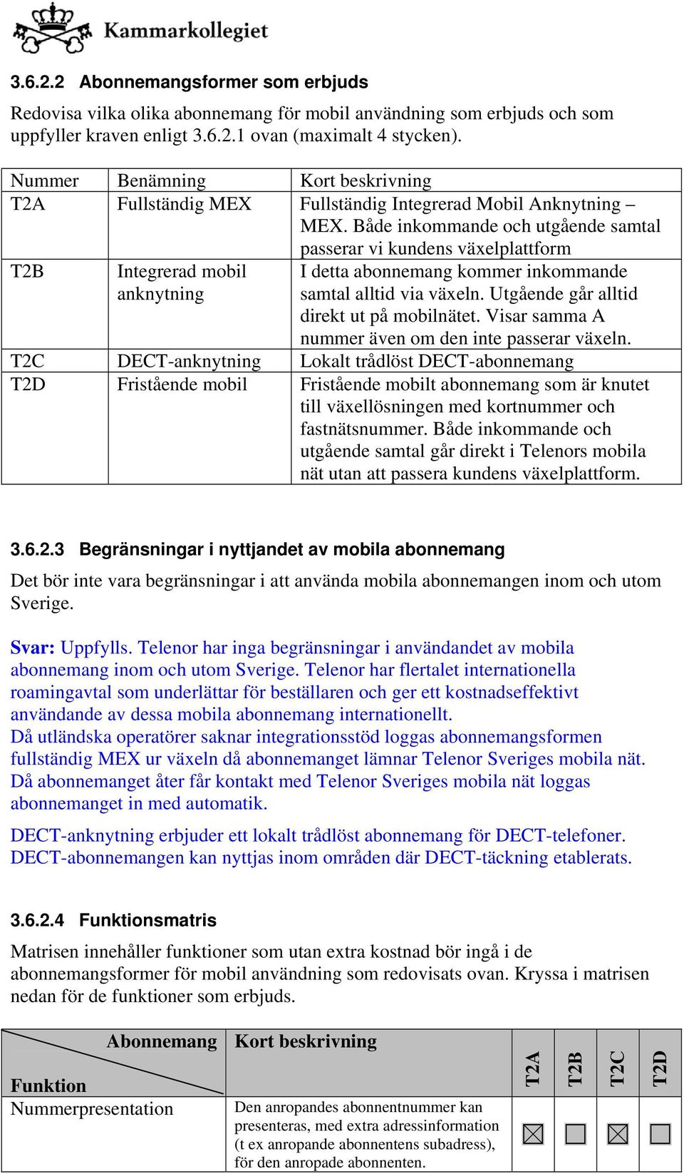 Både inkommande och utgående samtal passerar vi kundens växelplattform T2B Integrerad mobil anknytning I detta abonnemang kommer inkommande samtal alltid via växeln.