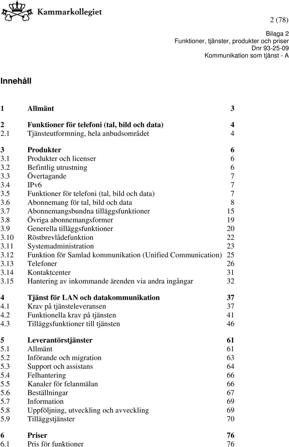 9 Generella tilläggsfunktioner 20 3.10 Röstbrevlådefunktion 22 3.11 Systemadministration 23 3.12 Funktion för Samlad kommunikation (Unified Communication) 25 3.13 Telefoner 26 3.14 Kontaktcenter 31 3.