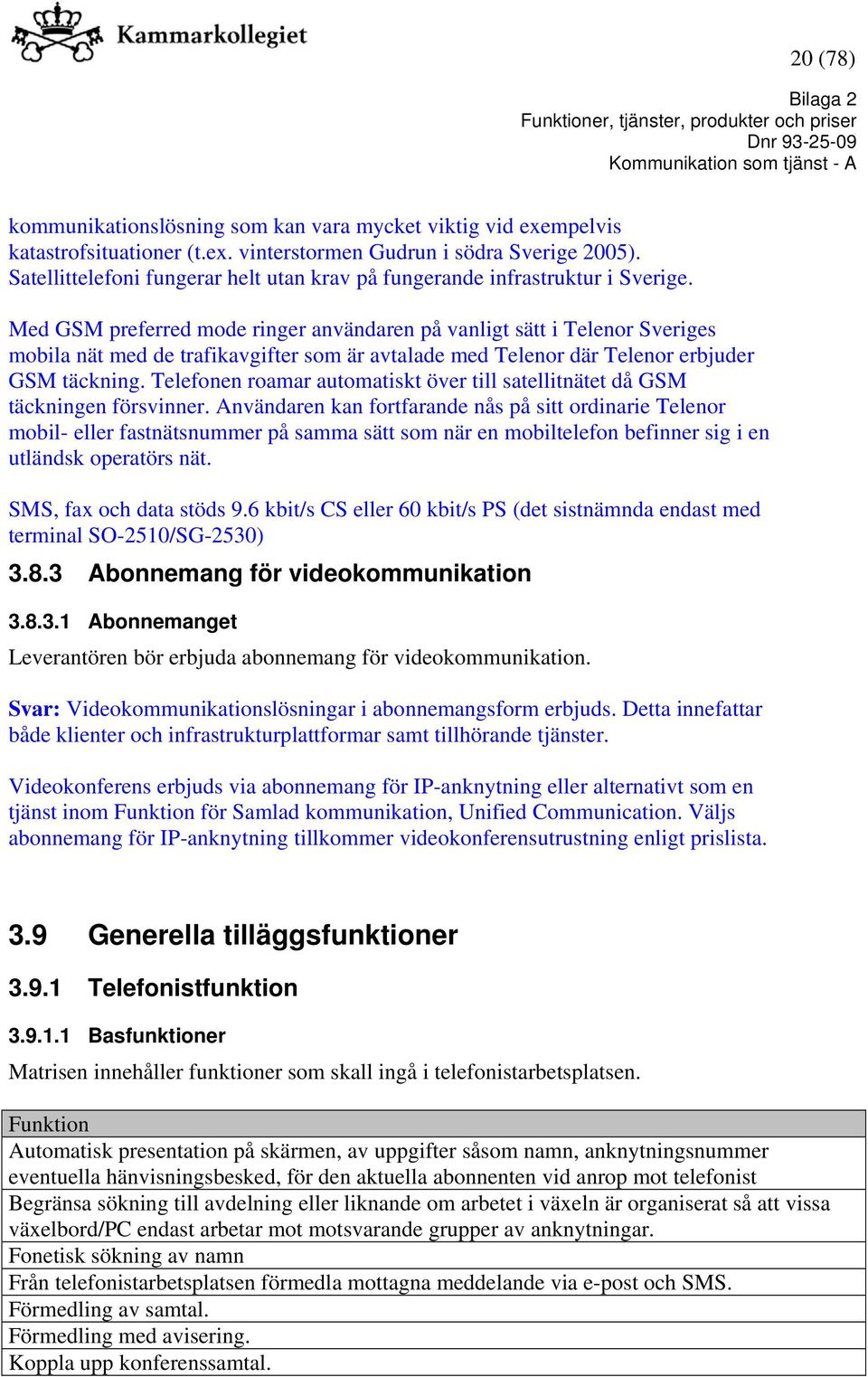 Med GSM preferred mode ringer användaren på vanligt sätt i Telenor Sveriges mobila nät med de trafikavgifter som är avtalade med Telenor där Telenor erbjuder GSM täckning.