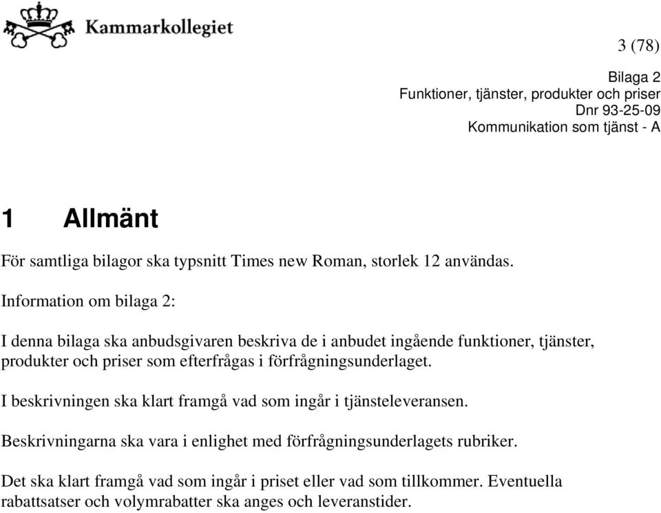 efterfrågas i förfrågningsunderlaget. I beskrivningen ska klart framgå vad som ingår i tjänsteleveransen.