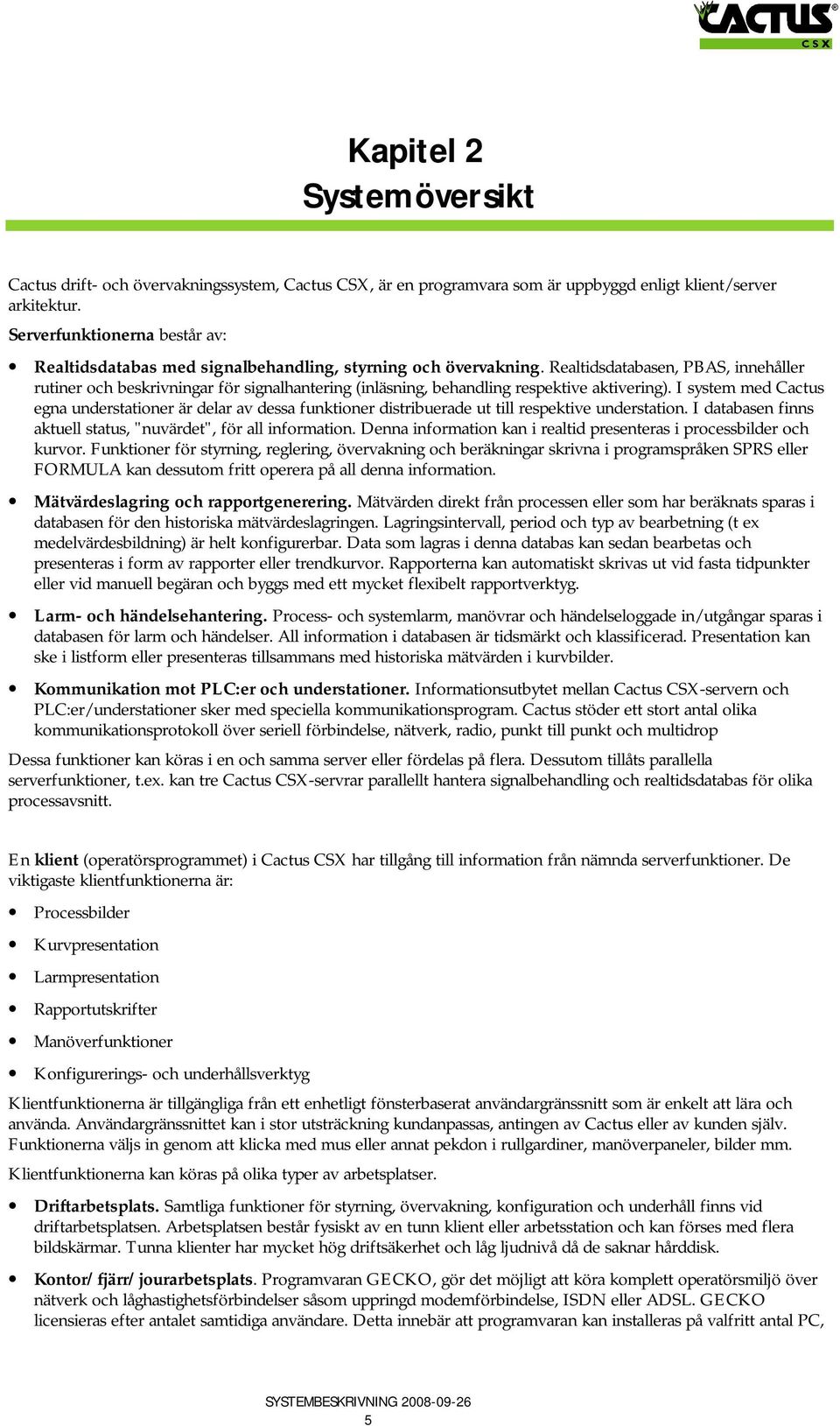 Realtidsdatabasen, PBAS, innehåller rutiner och beskrivningar för signalhantering (inläsning, behandling respektive aktivering).