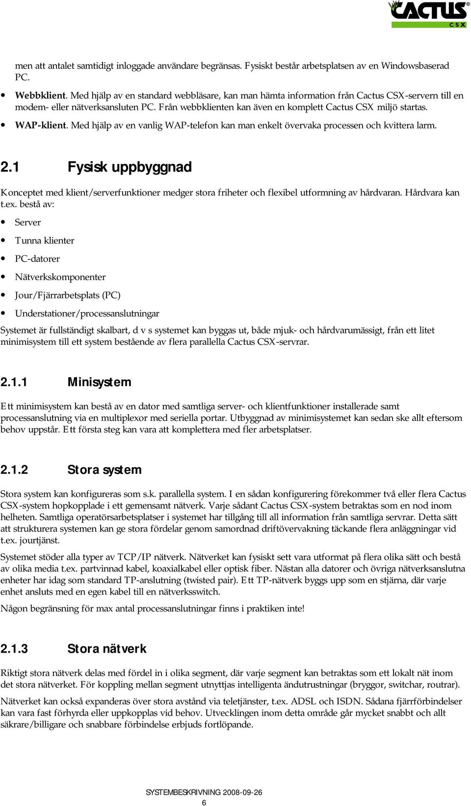 WAP-klient. Med hjälp av en vanlig WAP-telefon kan man enkelt övervaka processen och kvittera larm. 2.