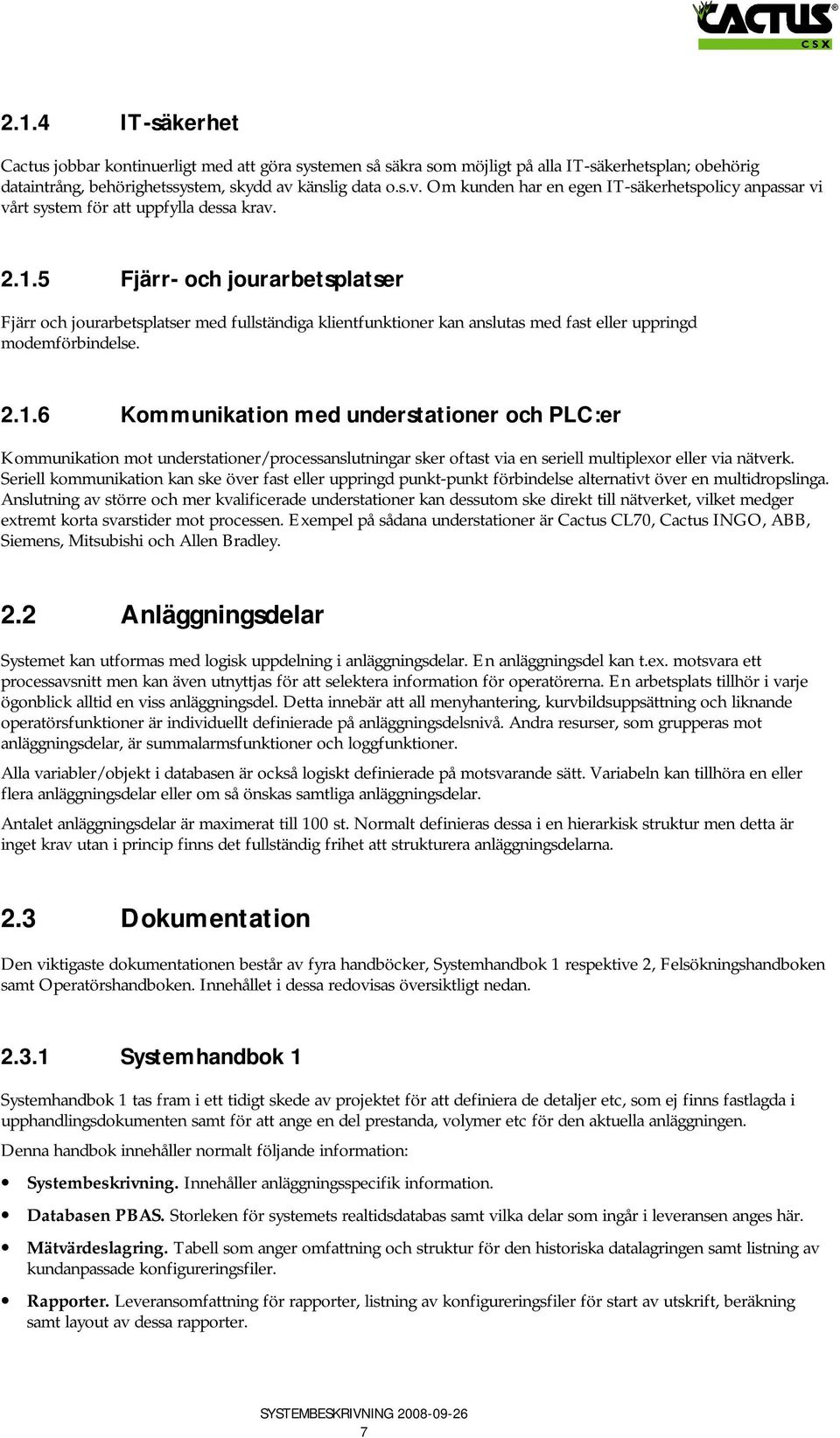 5 Fjärr- och jourarbetsplatser Fjärr och jourarbetsplatser med fullständiga klientfunktioner kan anslutas med fast eller uppringd modemförbindelse. 2.1.