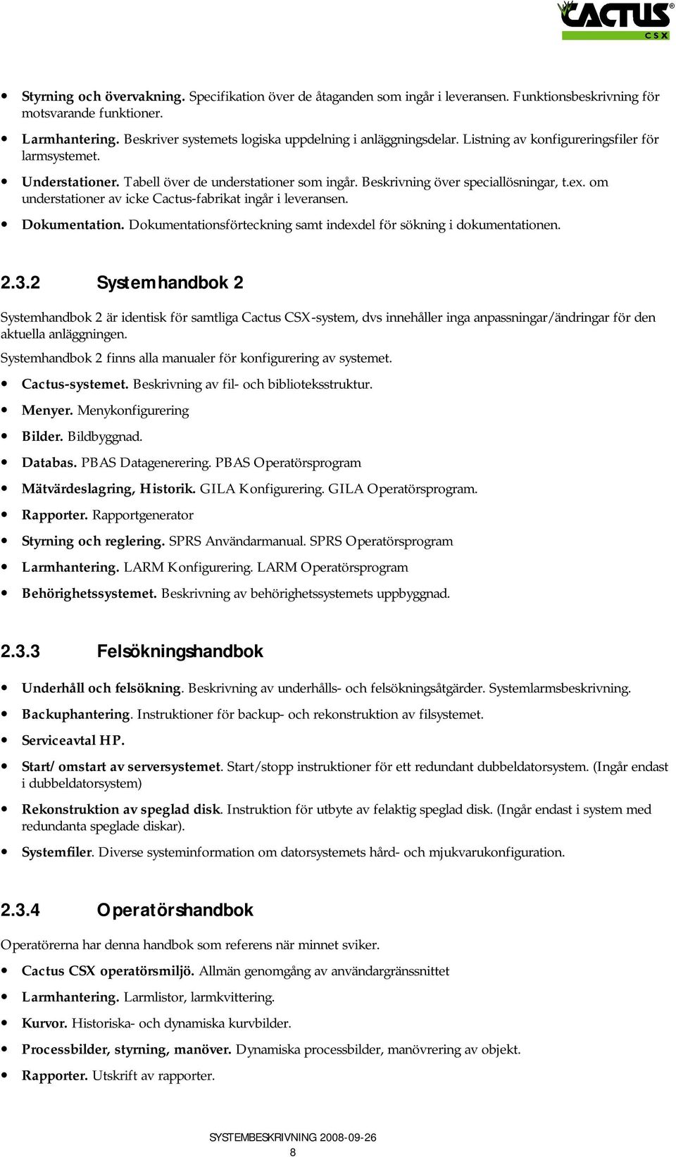 Beskrivning över speciallösningar, t.ex. om understationer av icke Cactus-fabrikat ingår i leveransen. Dokumentation. Dokumentationsförteckning samt indexdel för sökning i dokumentationen. 2.3.