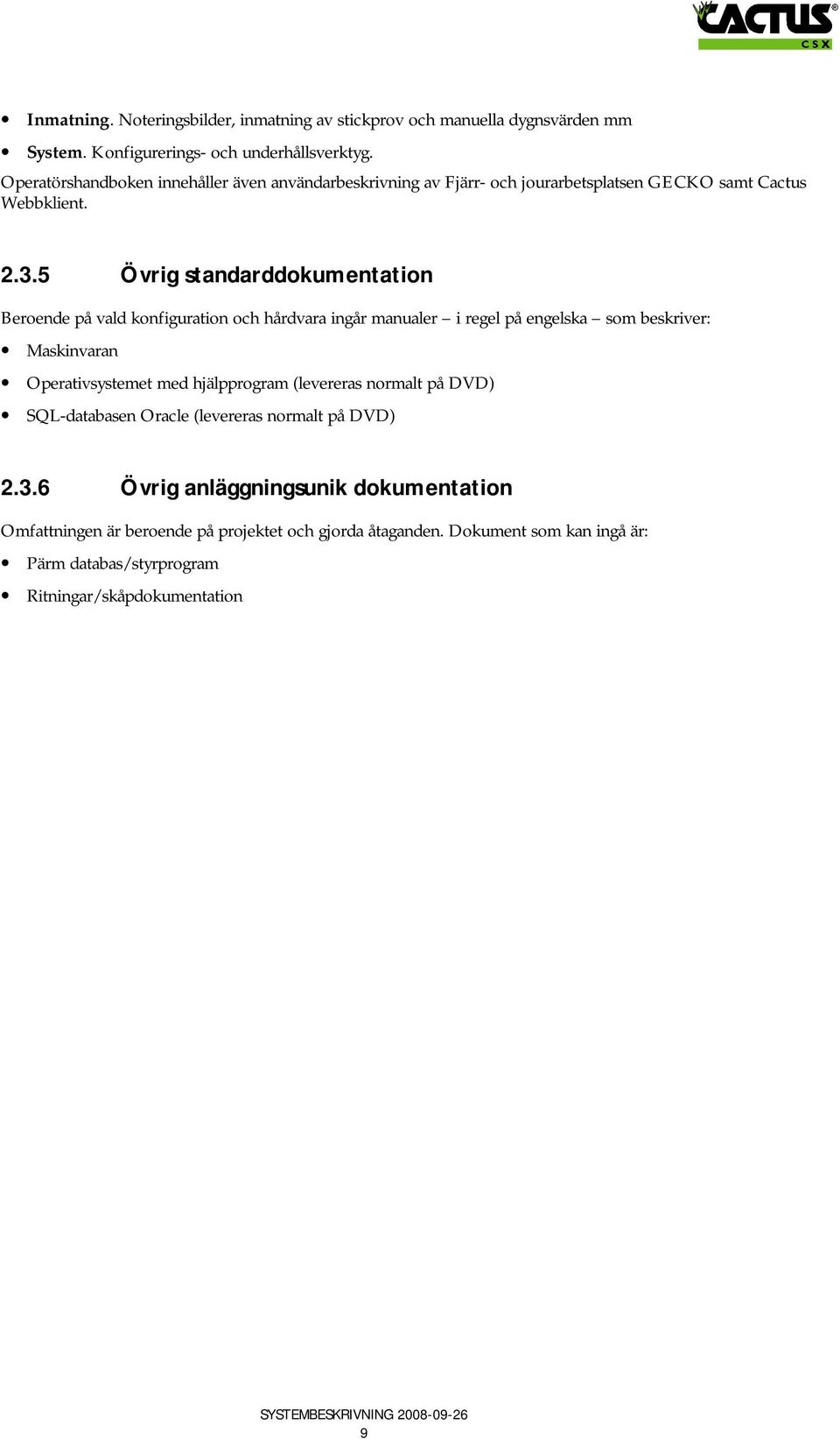 5 Övrig standarddokumentation Beroende på vald konfiguration och hårdvara ingår manualer i regel på engelska som beskriver: Maskinvaran Operativsystemet med