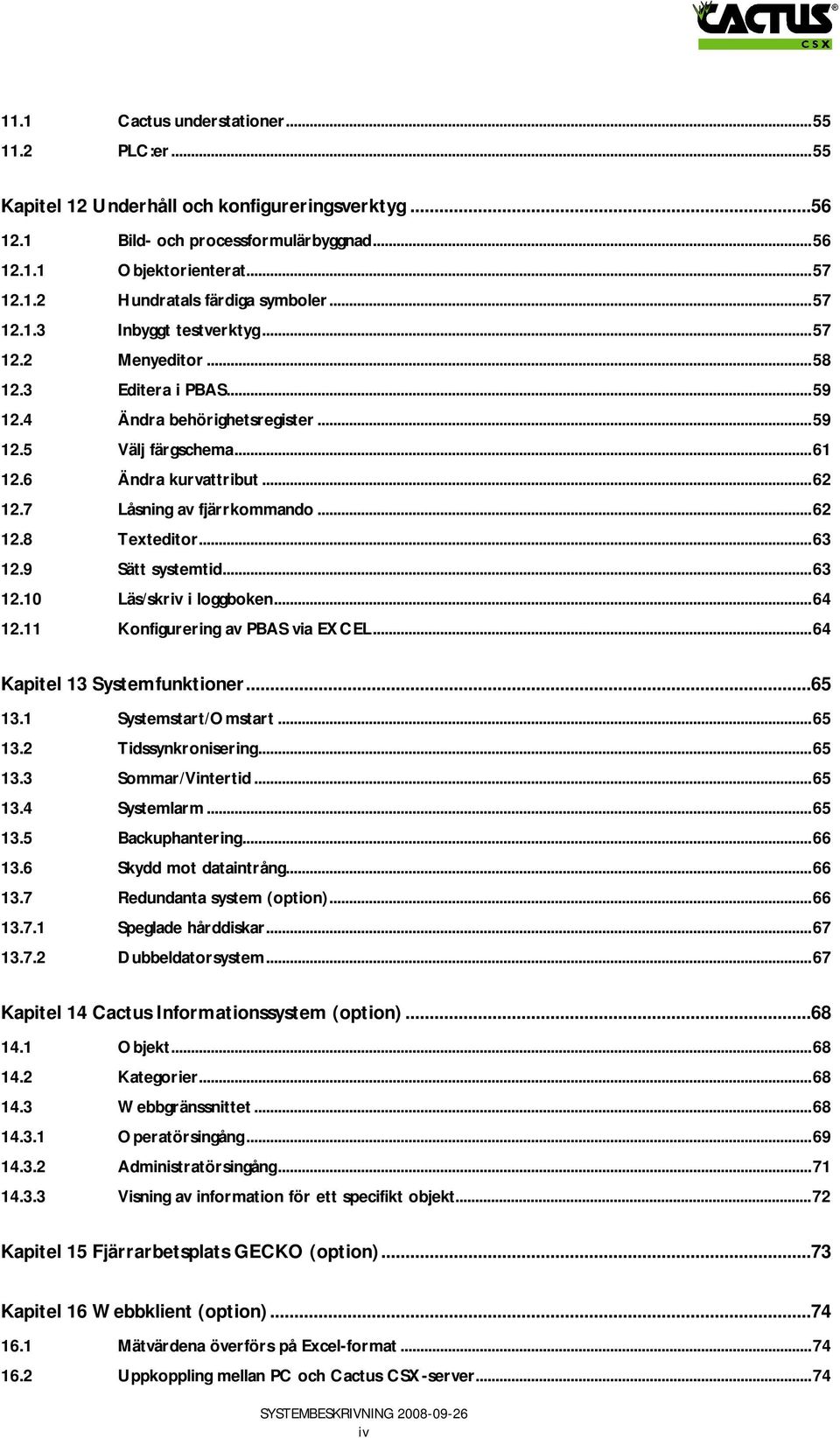 7 Låsning av fjärrkommando...62 12.8 Texteditor...63 12.9 Sätt systemtid...63 12.10 Läs/skriv i loggboken...64 12.11 Konfigurering av PBAS via EXCEL...64 Kapitel 13 Systemfunktioner...65 13.