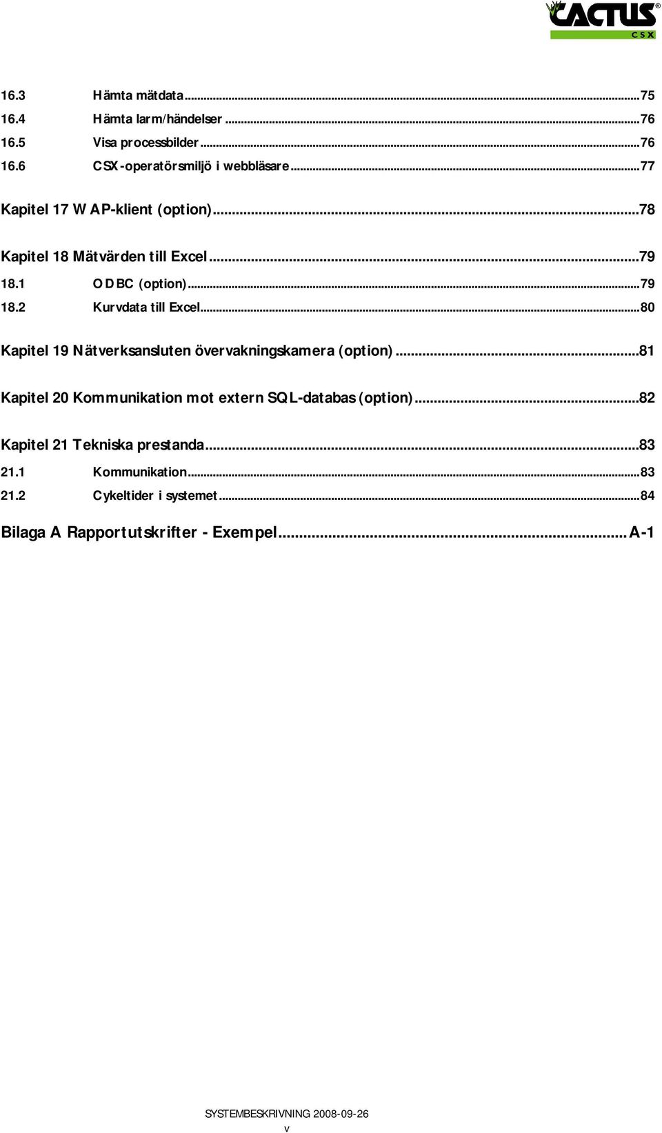 ..80 Kapitel 19 Nätverksansluten övervakningskamera (option)...81 Kapitel 20 Kommunikation mot extern SQL-databas (option).