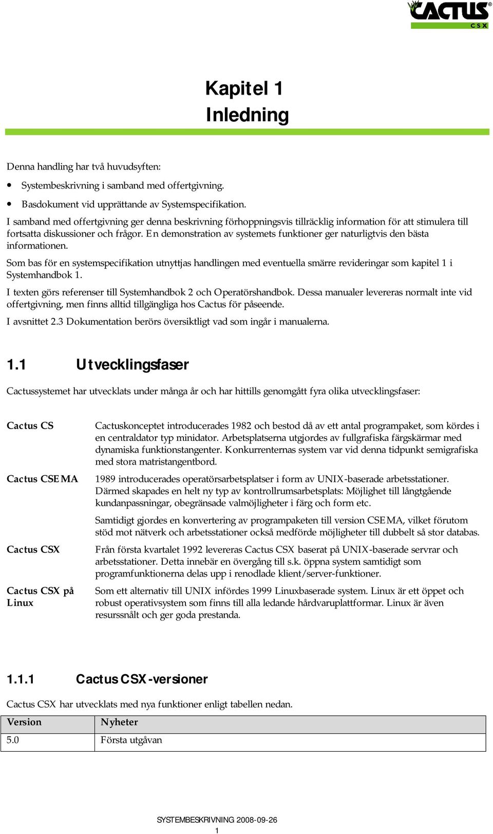 En demonstration av systemets funktioner ger naturligtvis den bästa informationen.