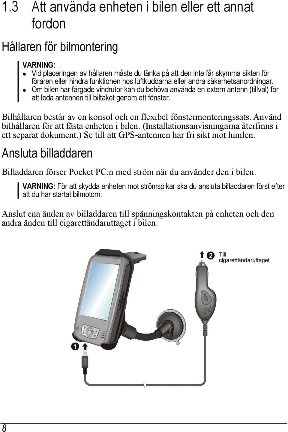 Bilhållaren består av en konsol och en flexibel fönstermonteringssats. Använd bilhållaren för att fästa enheten i bilen. (Installationsanvisningarna återfinns i ett separat dokument.