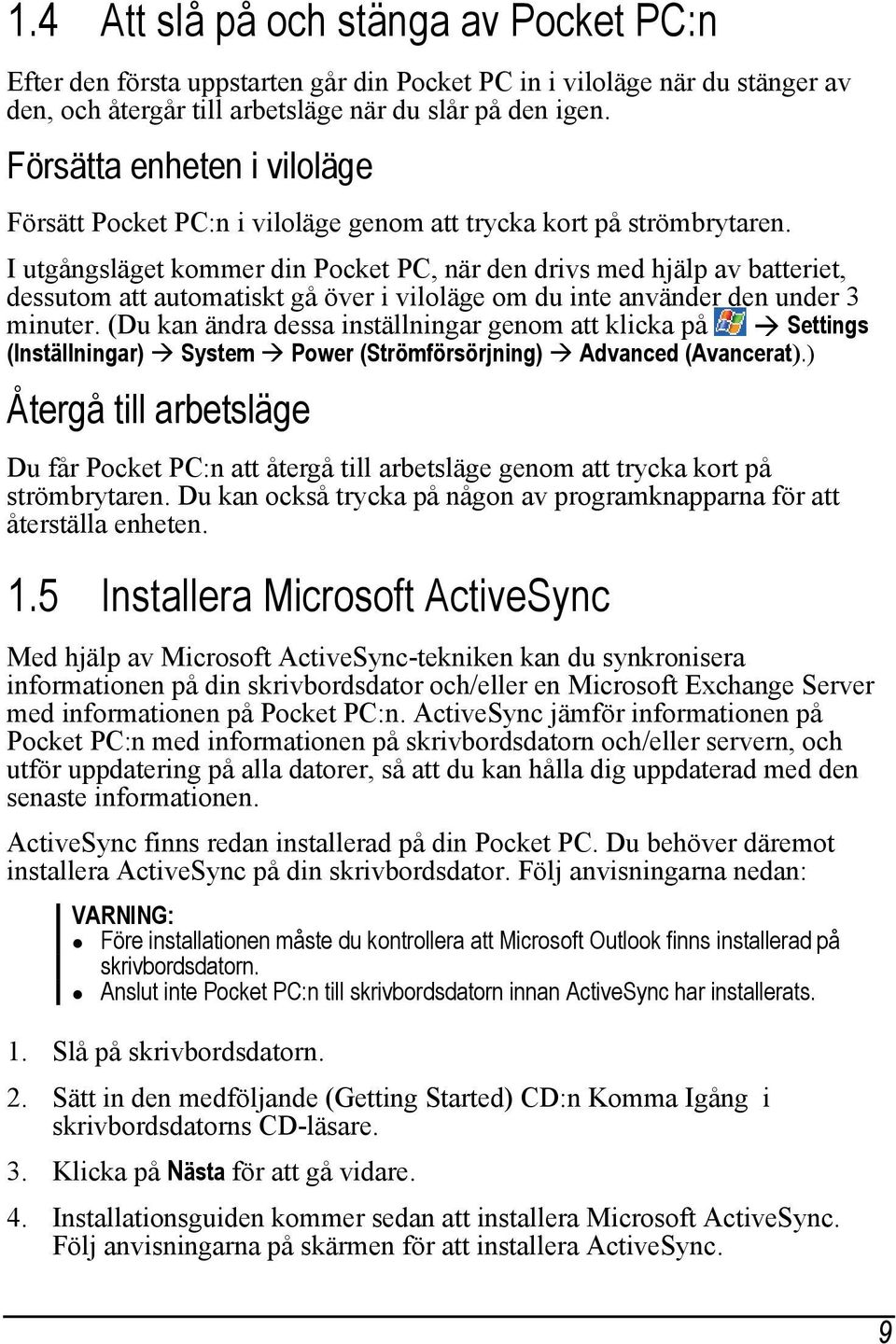 I utgångsläget kommer din Pocket PC, när den drivs med hjälp av batteriet, dessutom att automatiskt gå över i viloläge om du inte använder den under 3 minuter.