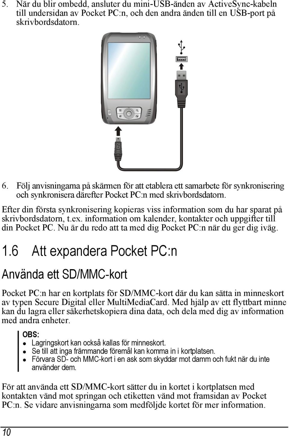 Efter din första synkronisering kopieras viss information som du har sparat på skrivbordsdatorn, t.ex. information om kalender, kontakter och uppgifter till din Pocket PC.