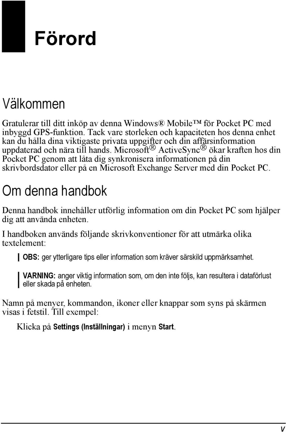 Microsoft ActiveSync ökar kraften hos din Pocket PC genom att låta dig synkronisera informationen på din skrivbordsdator eller på en Microsoft Exchange Server med din Pocket PC.