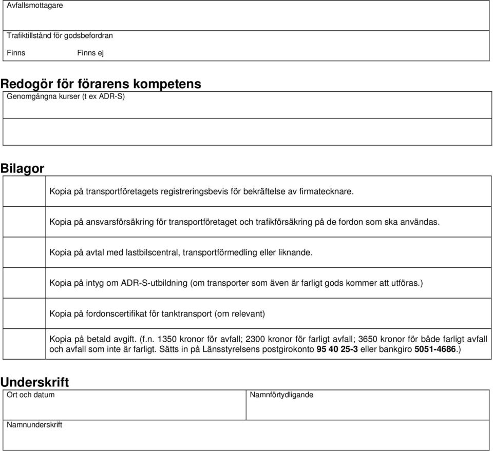 Kopia på avtal med lastbilscentral, transportförmedling eller liknande. Kopia på intyg om ADR-S-utbildning (om transporter som även är farligt gods kommer att utföras.