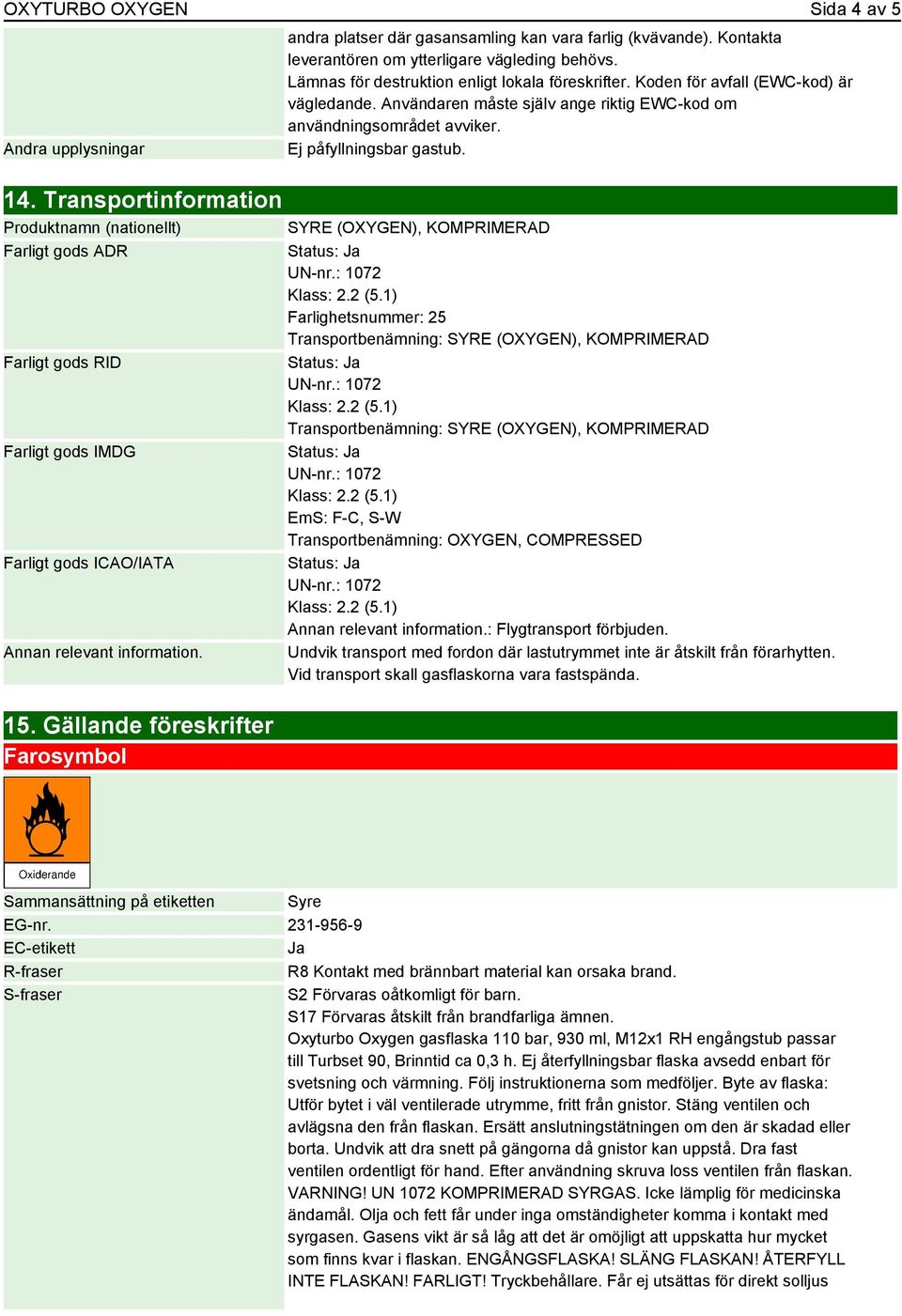 Transportinformation Produktnamn (nationellt) Farligt gods ADR Farligt gods RID Farligt gods IMDG Farligt gods ICAO/IATA Annan relevant information. 15.