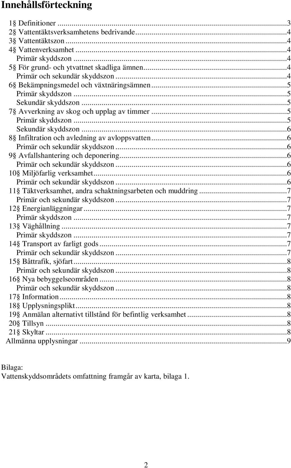 ..6...6 10 Miljöfarlig verksamhet...6...6 11 Täktverksamhet, andra schaktningsarbeten och muddring...7...7 12 Energianläggningar...7 Primär skyddszon...7 13 Väghållning...7 Primär skyddszon...7 14 Transport av farligt gods.