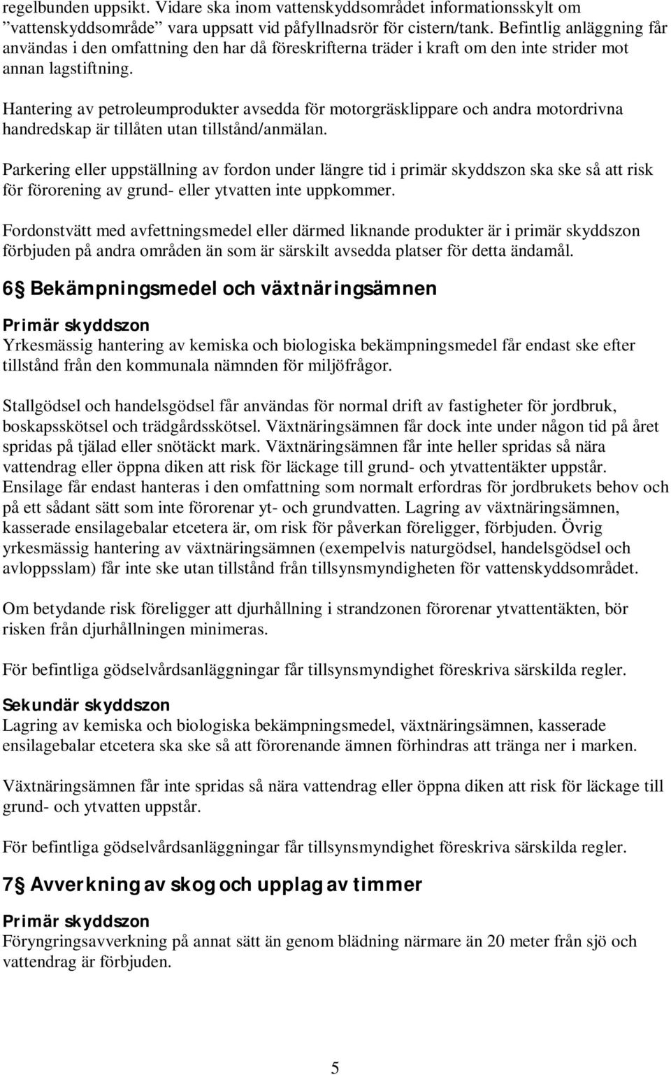 Hantering av petroleumprodukter avsedda för motorgräsklippare och andra motordrivna handredskap är tillåten utan tillstånd/anmälan.