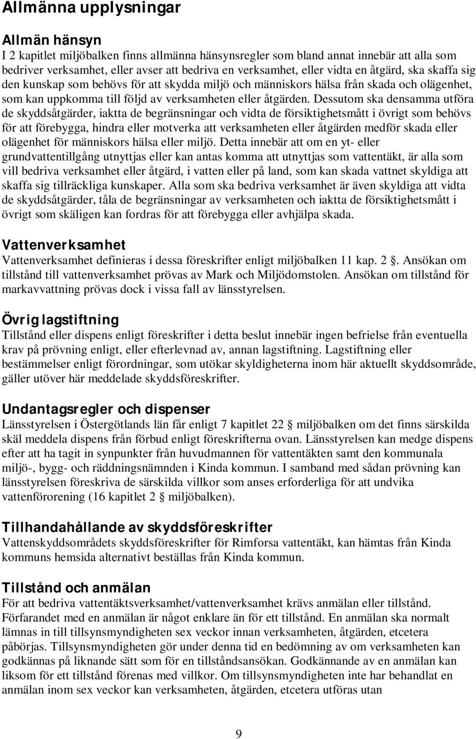 Dessutom ska densamma utföra de skyddsåtgärder, iaktta de begränsningar och vidta de försiktighetsmått i övrigt som behövs för att förebygga, hindra eller motverka att verksamheten eller åtgärden