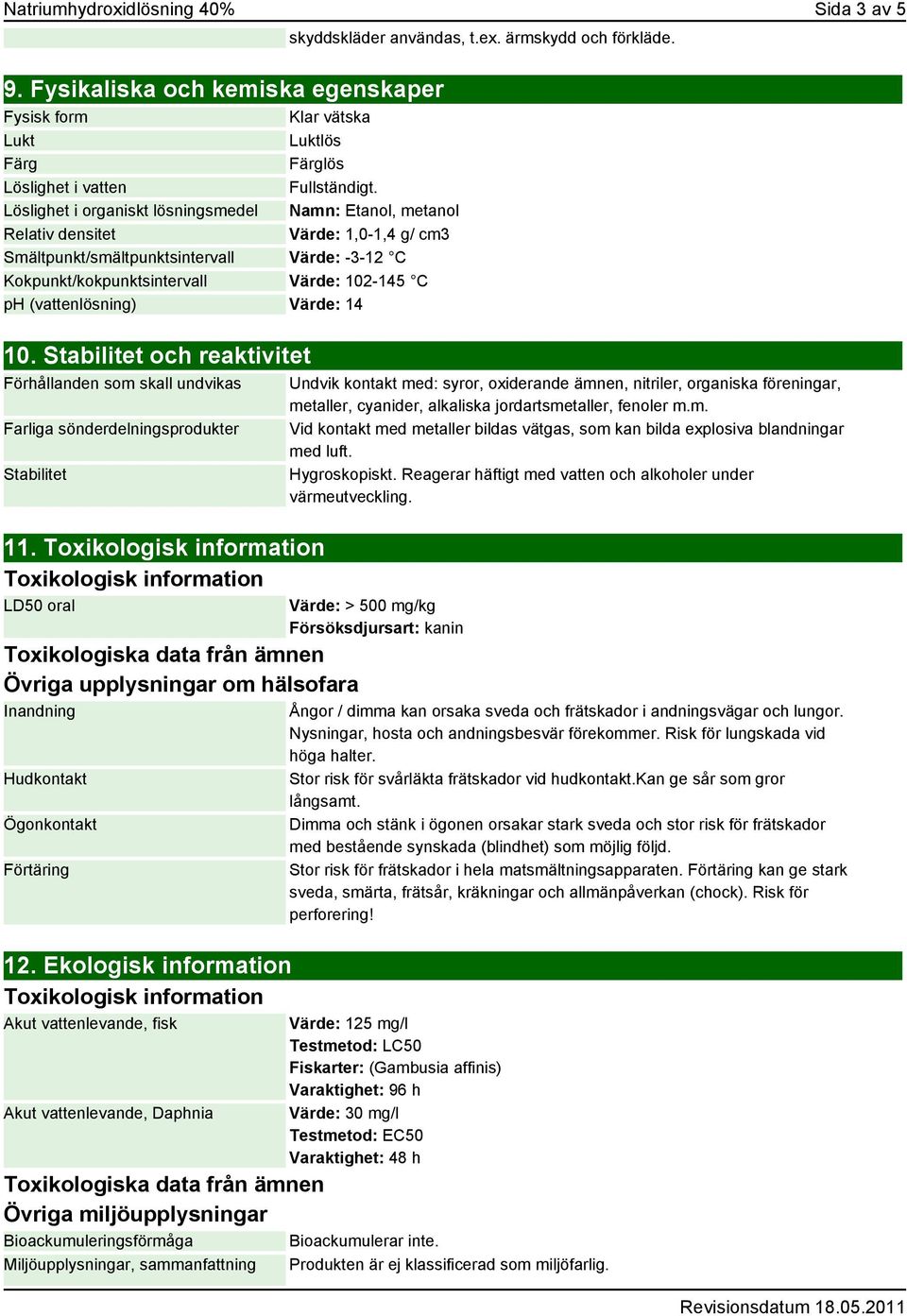 (vattenlösning) Värde: 14 10. Stabilitet och reaktivitet Förhållanden som skall undvikas Farliga sönderdelningsprodukter Stabilitet 11.