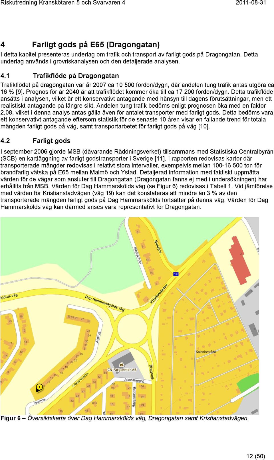 Prognos för år 2040 är att trafikflödet kommer öka till ca 17 200 fordon/dygn.