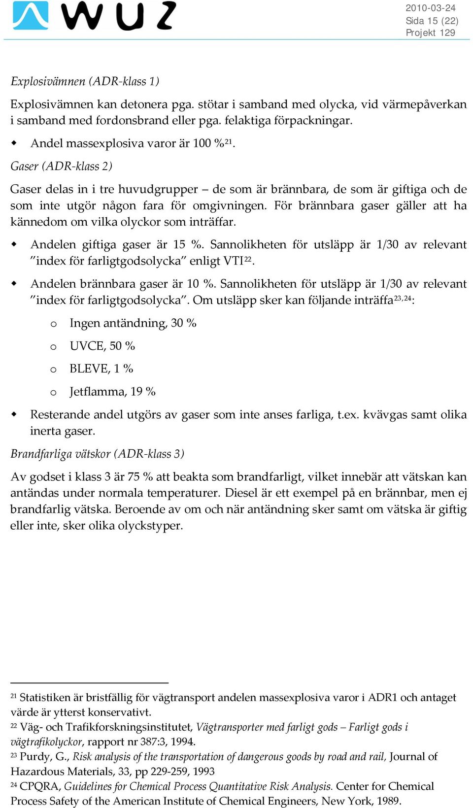 För brännbara gaser gäller att ha kännedom om vilka olyckor som inträffar. Andelen giftiga gaser är 15 %. Sannolikheten för utsläpp är 1/30 av relevant index för farligtgodsolycka enligt VTI 22.