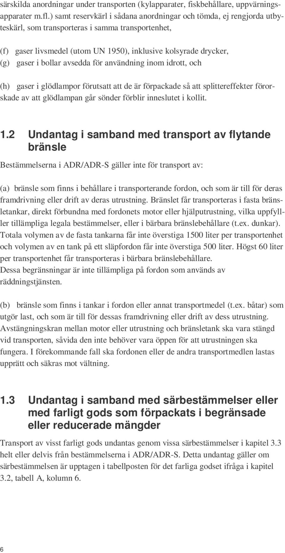 bollar avsedda för användning inom idrott, och (h) gaser i glödlampor förutsatt att de är förpackade så att splittereffekter förorskade av att glödlampan går sönder förblir inneslutet i kollit. 1.