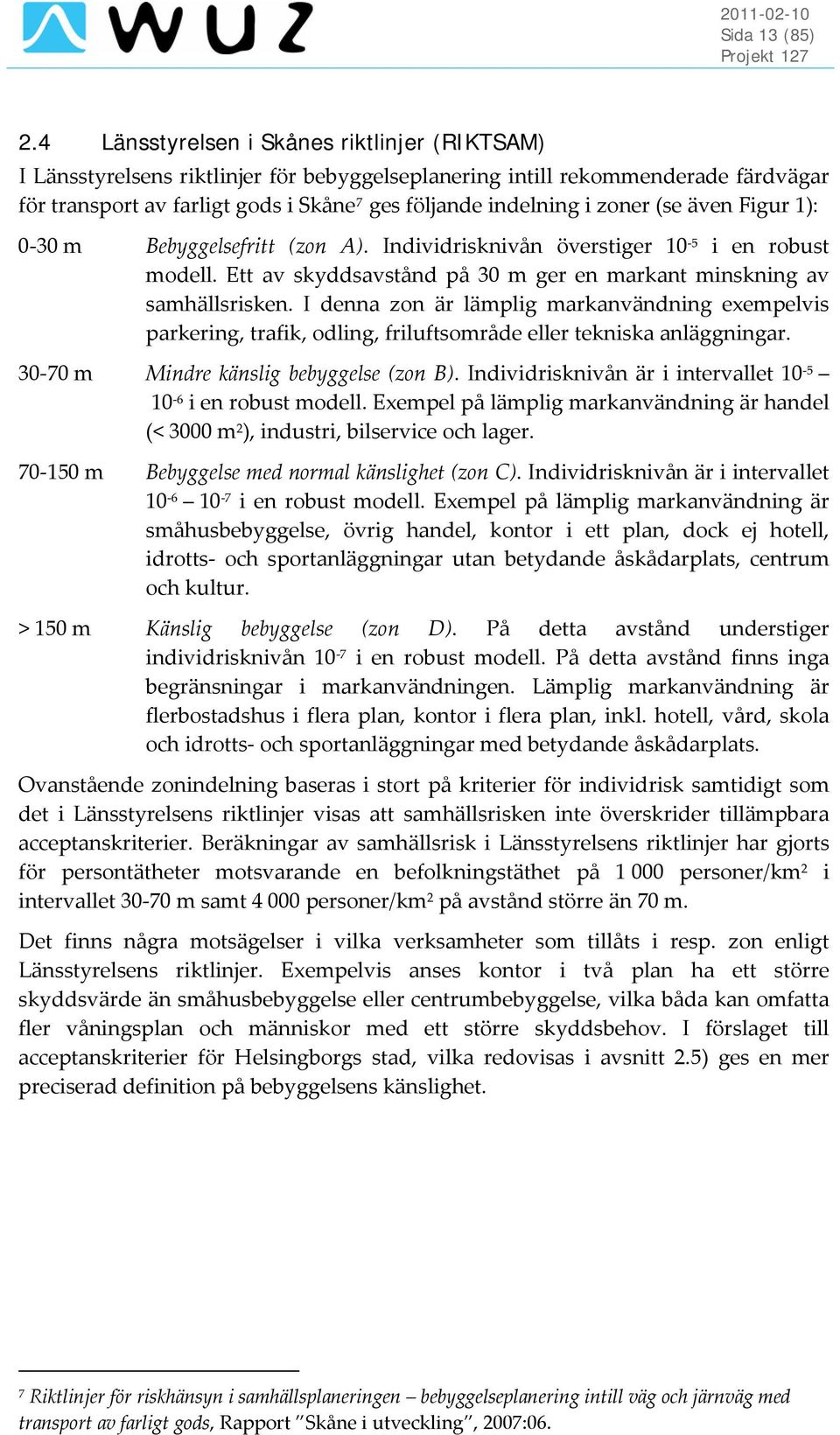 zoner (se även Figur 1): 0 30 m Bebyggelsefritt (zon A). Individrisknivån överstiger 10 5 i en robust modell. Ett av skyddsavstånd på 30 m ger en markant minskning av samhällsrisken.