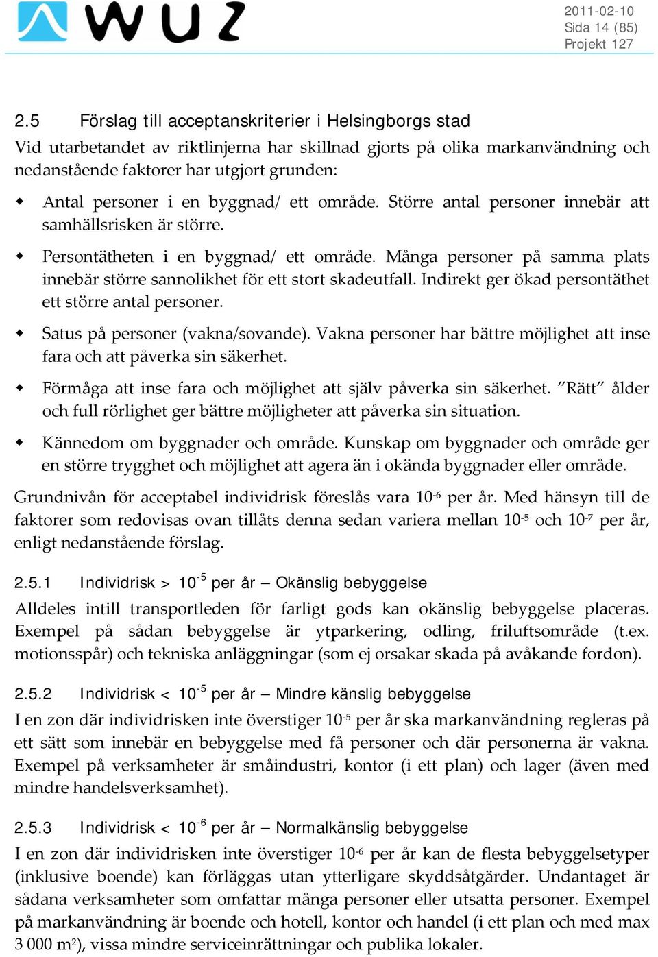 byggnad/ ett område. Större antal personer innebär att samhällsrisken är större. Persontätheten i en byggnad/ ett område.