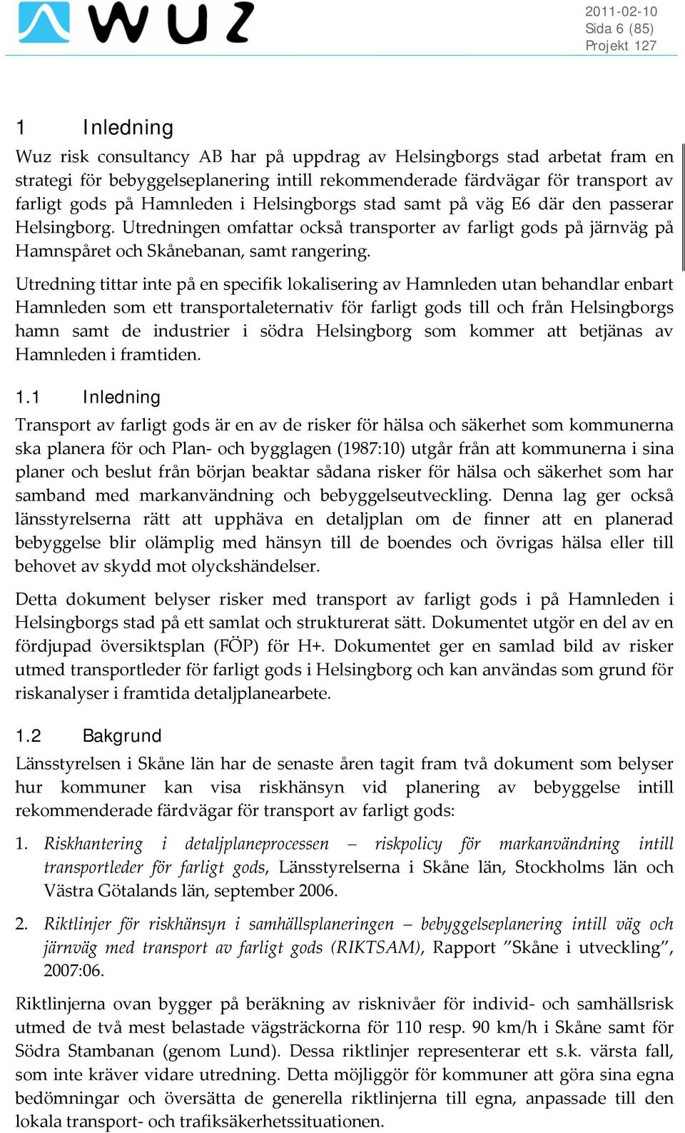 Utredning tittar inte på en specifik lokalisering av Hamnleden utan behandlar enbart Hamnleden som ett transportaleternativ för farligt gods till och från Helsingborgs hamn samt de industrier i södra