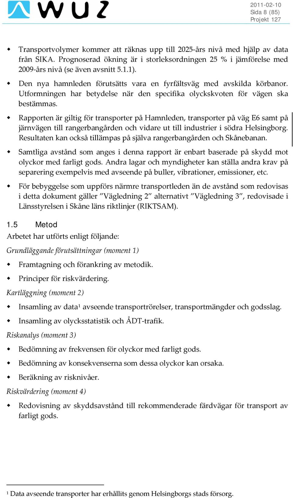 Rapporten är giltig för transporter på Hamnleden, transporter på väg E6 samt på järnvägen till rangerbangården och vidare ut till industrier i södra Helsingborg.