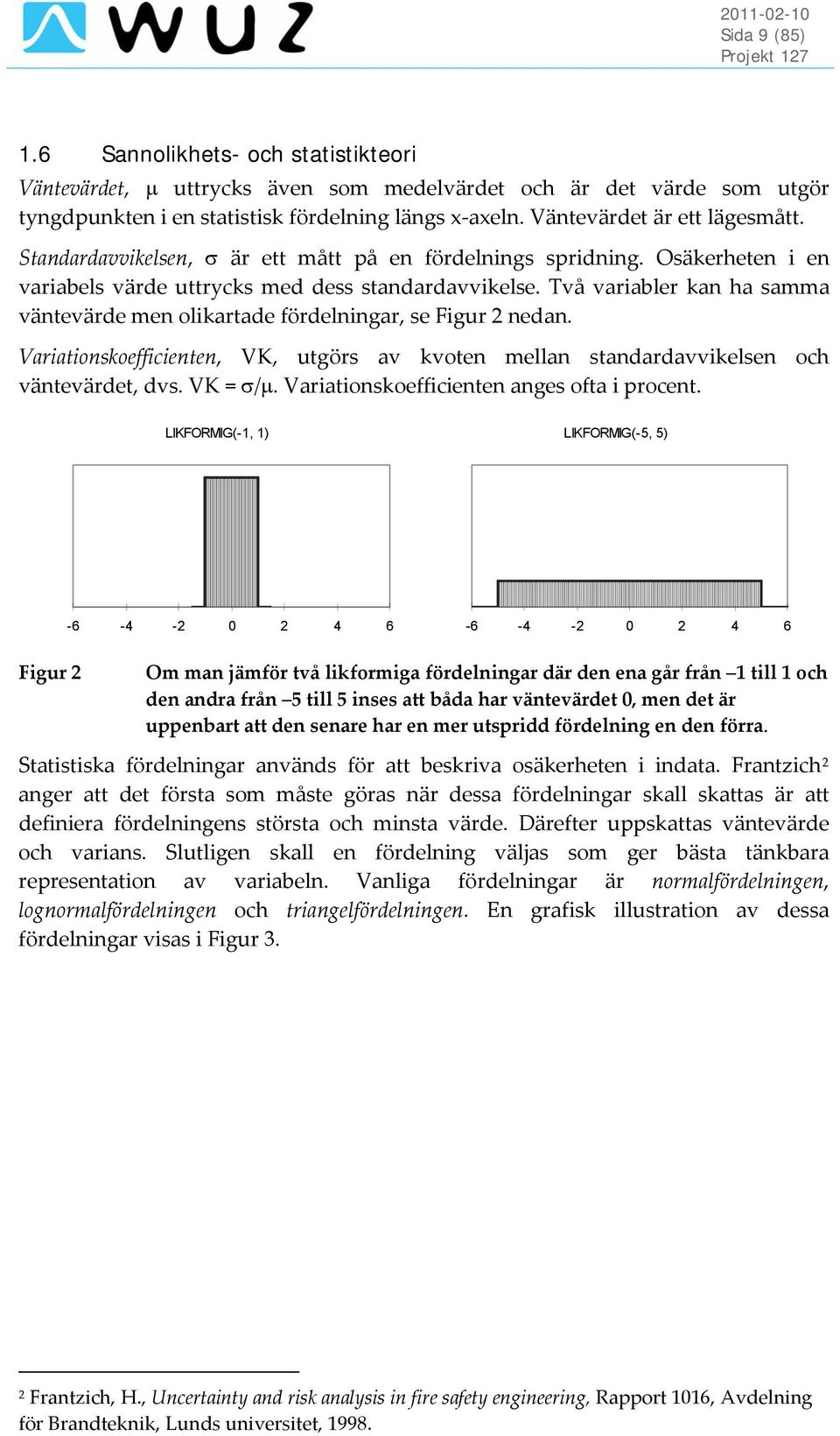 Två variabler kan ha samma väntevärde men olikartade fördelningar, se Figur 2 nedan. Variationskoefficienten, VK, utgörs av kvoten mellan standardavvikelsen och väntevärdet, dvs. VK = σ/μ.