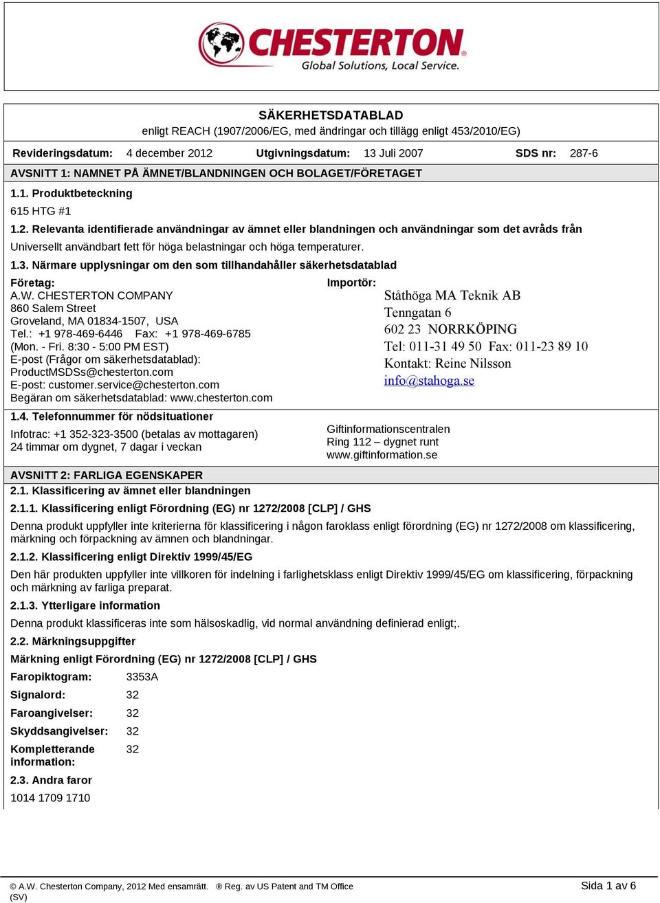 Relevanta identifierade användningar av ämnet eller blandningen och användningar som det avråds från Universellt användbart fett för höga belastningar och höga temperaturer. 1.3.